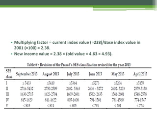 • Multiplying factor = current index value (=238)/Base index value in
2001 (=100) = 2.38.
• New income value = 2.38 × (old value × 4.63 × 4.93).
 