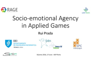 Socio-emotional Agency
in Applied Games
Rui Prada
SGames 2016, 17 June - ISEP Porto
 