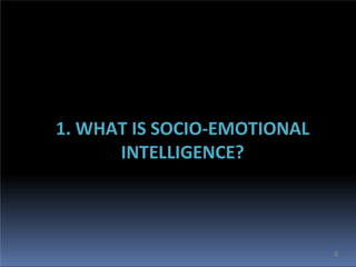 1. WHAT IS SOCIO-EMOTIONAL
INTELLIGENCE?
4
 