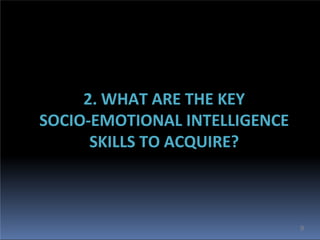 2. WHAT ARE THE KEY
SOCIO-EMOTIONAL INTELLIGENCE
SKILLS TO ACQUIRE?
9
 