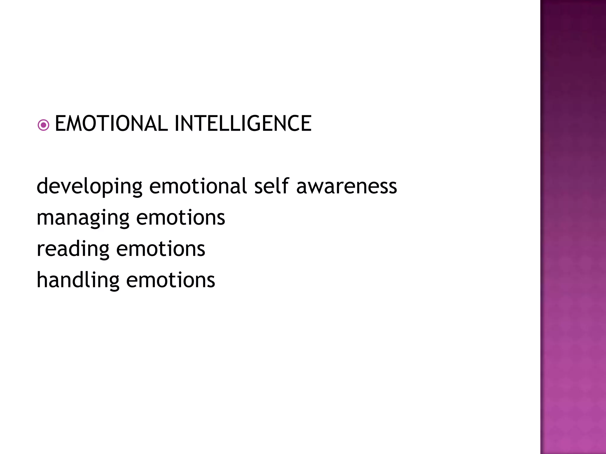  EMOTIONAL

INTELLIGENCE

developing emotional self awareness
managing emotions
reading emotions
handling emotions

 