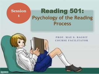 P R O F . M A E S . B A G S I T
C O U R S E F A C I L I T A T O R
Reading 501:
Psychology of the Reading
Process
Session
1
 
