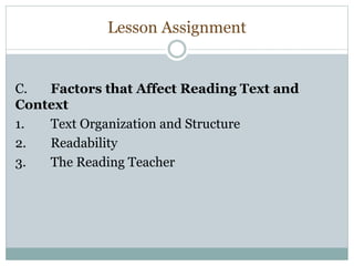 Lesson Assignment
C. Factors that Affect Reading Text and
Context
1. Text Organization and Structure
2. Readability
3. The Reading Teacher
 