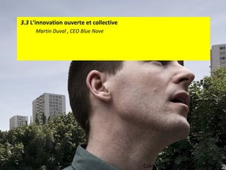 3.3  L’innovation ouverte et collective Martin Duval , CEO Blue Nove Crédit photo : Vincent Debanne 