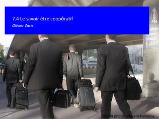 7.4 Le savoir  être coop é ratif Olivier Zara Crédit photo : Vincent Debanne 