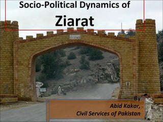 Socio-Political Dynamics of
               Ziarat



                                            By
                                  Abid Kakar,
12/07/12
                    Civil Services of Pakistan   1
 