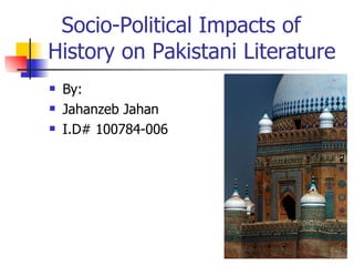Socio-Political Impacts of History on Pakistani Literature ,[object Object],[object Object],[object Object]