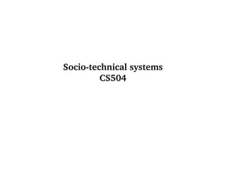 Socio-technical systems
CS504
 