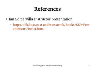 hada.rahul@gmail.com,Alliance University 32
References
●
Ian Somervilla Instructor presentation
– https://ifs.host.cs.st-andrews.ac.uk/Books/SE9/Pres
entations/index.html
 
