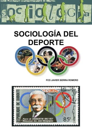 SOCIOLOGÍA DEL
   DEPORTE



      FCO JAVIER SIERRA ROMERO




                             0
 