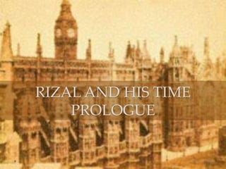 RIZAL AND HIS TIME 
PROLOGUE 
 