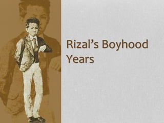 Rizal’s Boyhood 
Years 
 