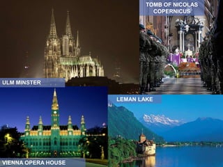 ULM MINSTER
VIENNA OPERA HOUSE
TOMB OF NICOLAS
COPERNICUS
LEMAN LAKE
 