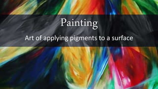 Painting
Art of applying pigments to a surface
 