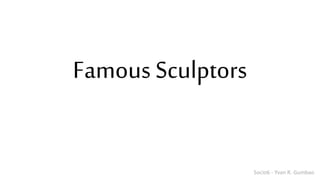 Socio6 - Yvan R. Gumbao
Famous Sculptors
 