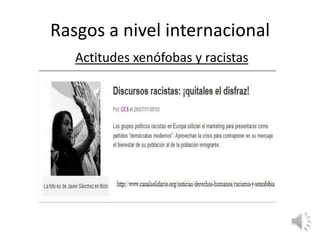 Rasgos a nivel internacional
   Actitudes xenófobas y racistas
 