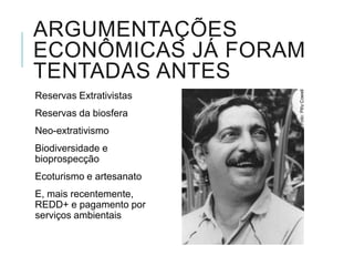 UMA OUTRA FORMA DE
DIZER...
Serviços de conservação são a forma como as pessoas físicas e
jurídicas mantém, restauram ou aumentam o valor das
funções socioeconômicas dos ecossistemas e culturas
 