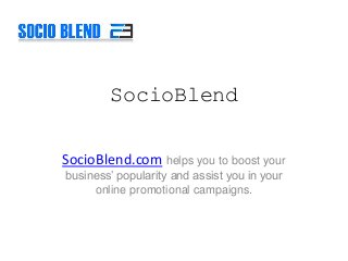 SocioBlend
SocioBlend.com helps you to boost your
business’ popularity and assist you in your
online promotional campaigns.
 