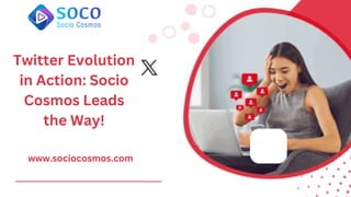 Twitter Evolution
in Action: Socio
Cosmos Leads
the Way!
www.sociocosmos.com
 