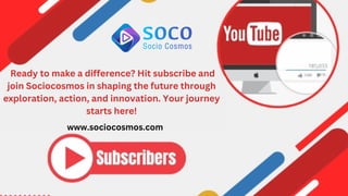 Ready to make a difference? Hit subscribe and
join Sociocosmos in shaping the future through
exploration, action, and innovation. Your journey
starts here!
www.sociocosmos.com
 