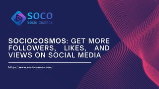 SOCIOCOSMOS: GET MORE
FOLLOWERS, LIKES, AND
VIEWS ON SOCIAL MEDIA
https://www.sociocosmos.com/
 