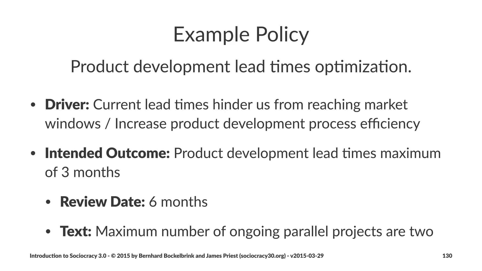 Step%3%'%Measure%and%Manage%Flow
• cycle&'me:*'me*a*work*item*spent*in*the*system
• note*start*and*end*date*on*card
• number*of*blocked*items,*average*block*'me
• mark*blocks*on*cards*and*block*date
• defects/rework
• create*a*cumula've*ﬂow*diagram
Introduc)on*to*Sociocracy*3.0*2*©*2015,*2016*by*Bernhard*Bockelbrink*and*James*Priest*(sociocracy30.org)*2*v2016201229 130
 