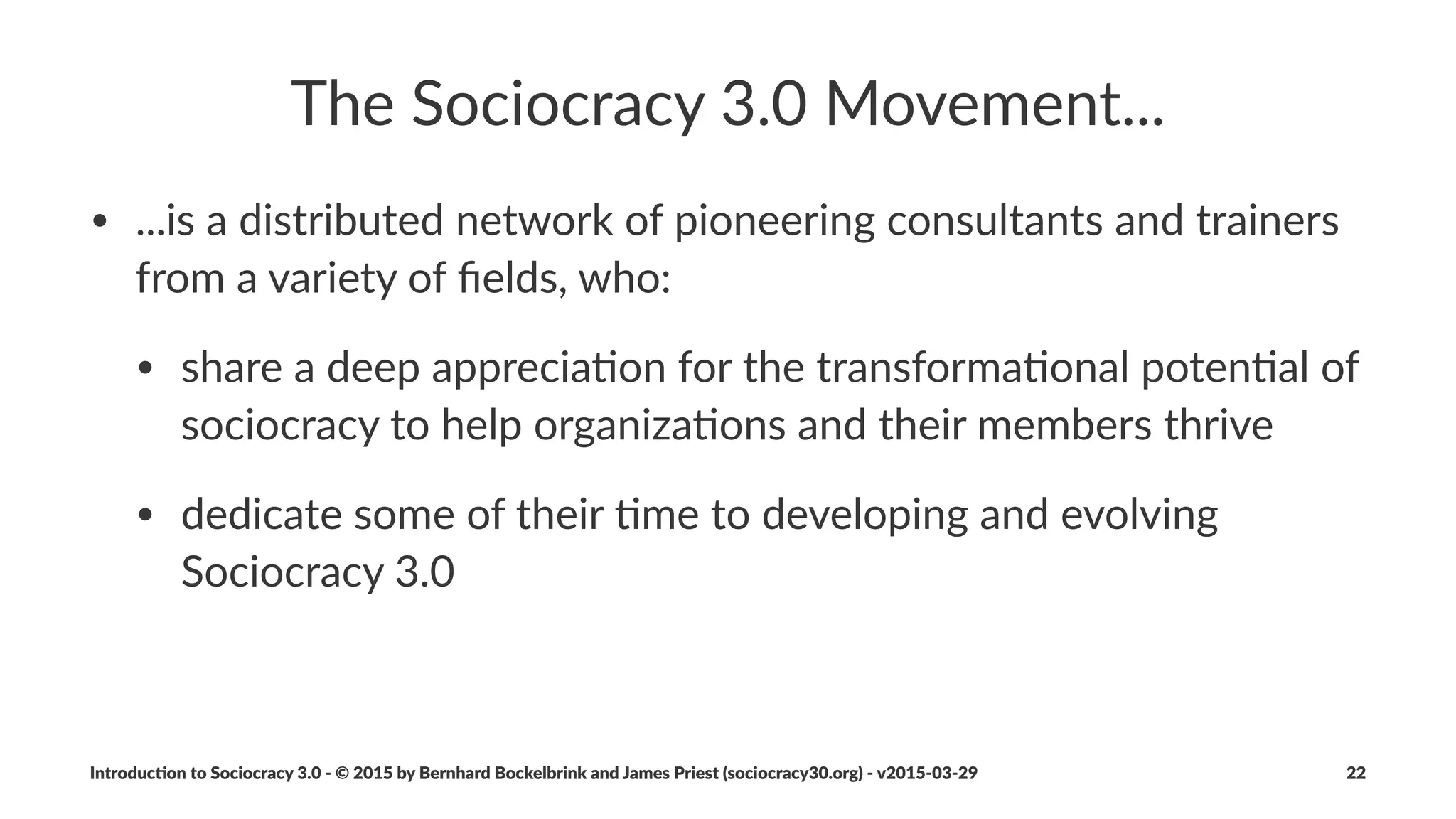 Principles*and*Pa-erns
Introduc)on*to*Sociocracy*3.0*2*©*2015,*2016*by*Bernhard*Bockelbrink*and*James*Priest*(sociocracy30.org)*2*v2016201229 22
 