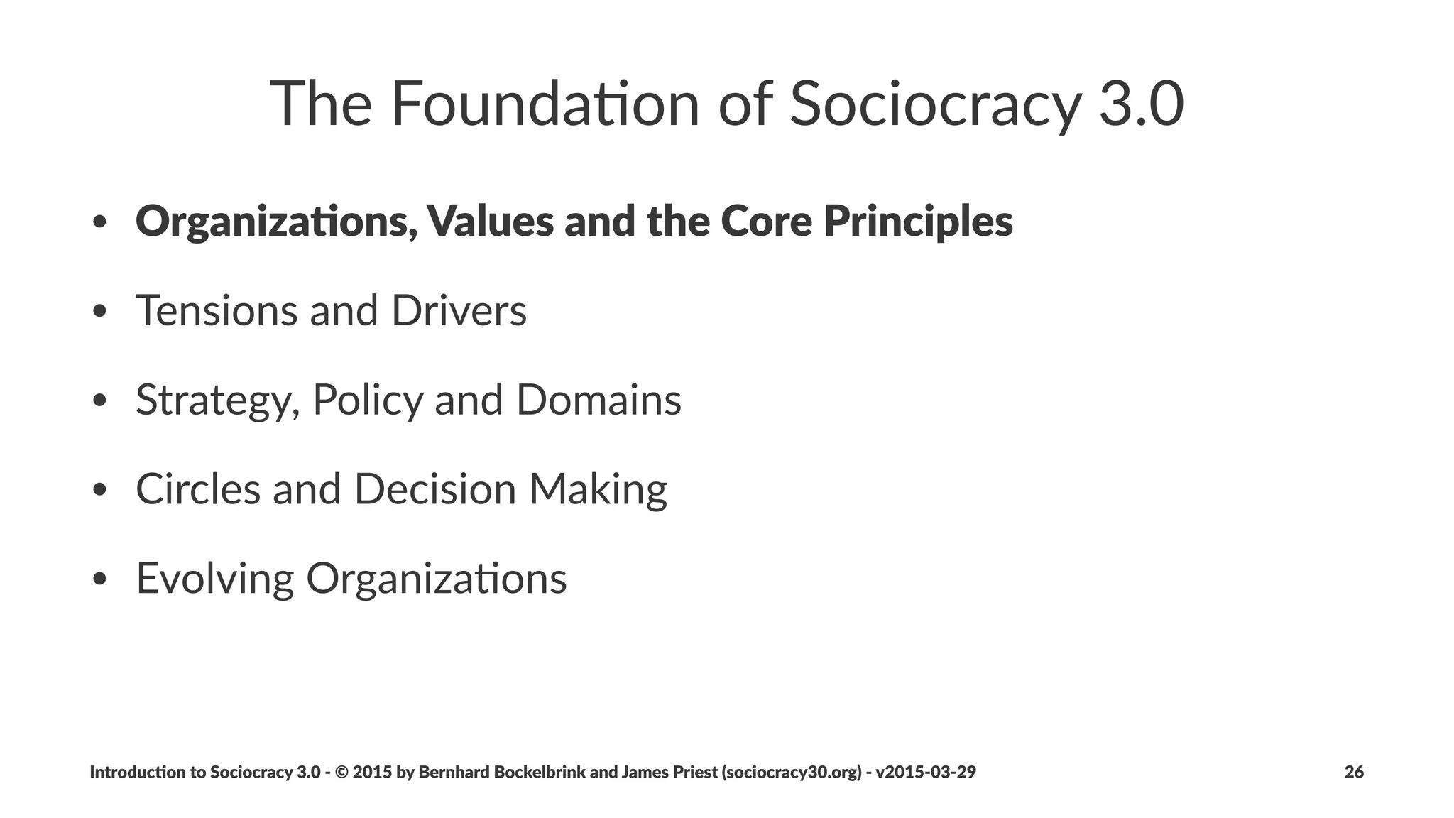 Principle:*Empiricism
Knowledge)in)an)organiza.on)can)only)be)gained)through)experience,)
as)it)is)highly)dependent)on)context.
• basis&of&the&scien.ﬁc&method
• in&a&complex&adap.ve&system&all&knowledge&is&tenta.ve
• embrace&change:&con.nuous&revision&and&falsiﬁca.on
• reality&vs.&assump.ons
• learning&organiza.on
Introduc)on*to*Sociocracy*3.0*2*©*2015,*2016*by*Bernhard*Bockelbrink*and*James*Priest*(sociocracy30.org)*2*v2016201229 26
 