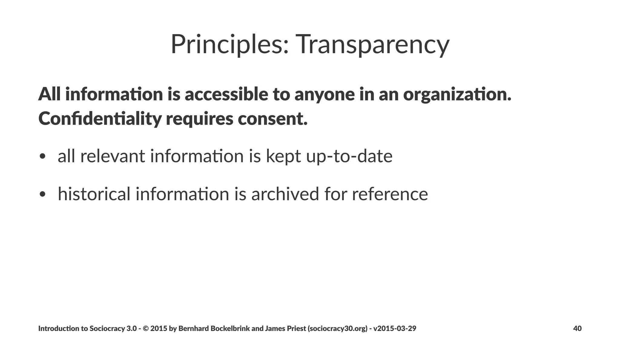 Current'Reality'Statement
• is$a$statement$that$is$brief$but$clear$enough$to$describe$the$
various$dimensions$of$the$current$reality
• captures$both$the$posi7ve$and$nega7ve$aspects$of$reality
• must$contain$all$informa7on$relevant$for$a$review$of$the$driver$
Introduc)on*to*Sociocracy*3.0*2*©*2015,*2016*by*Bernhard*Bockelbrink*and*James*Priest*(sociocracy30.org)*2*v2016201229 40
 