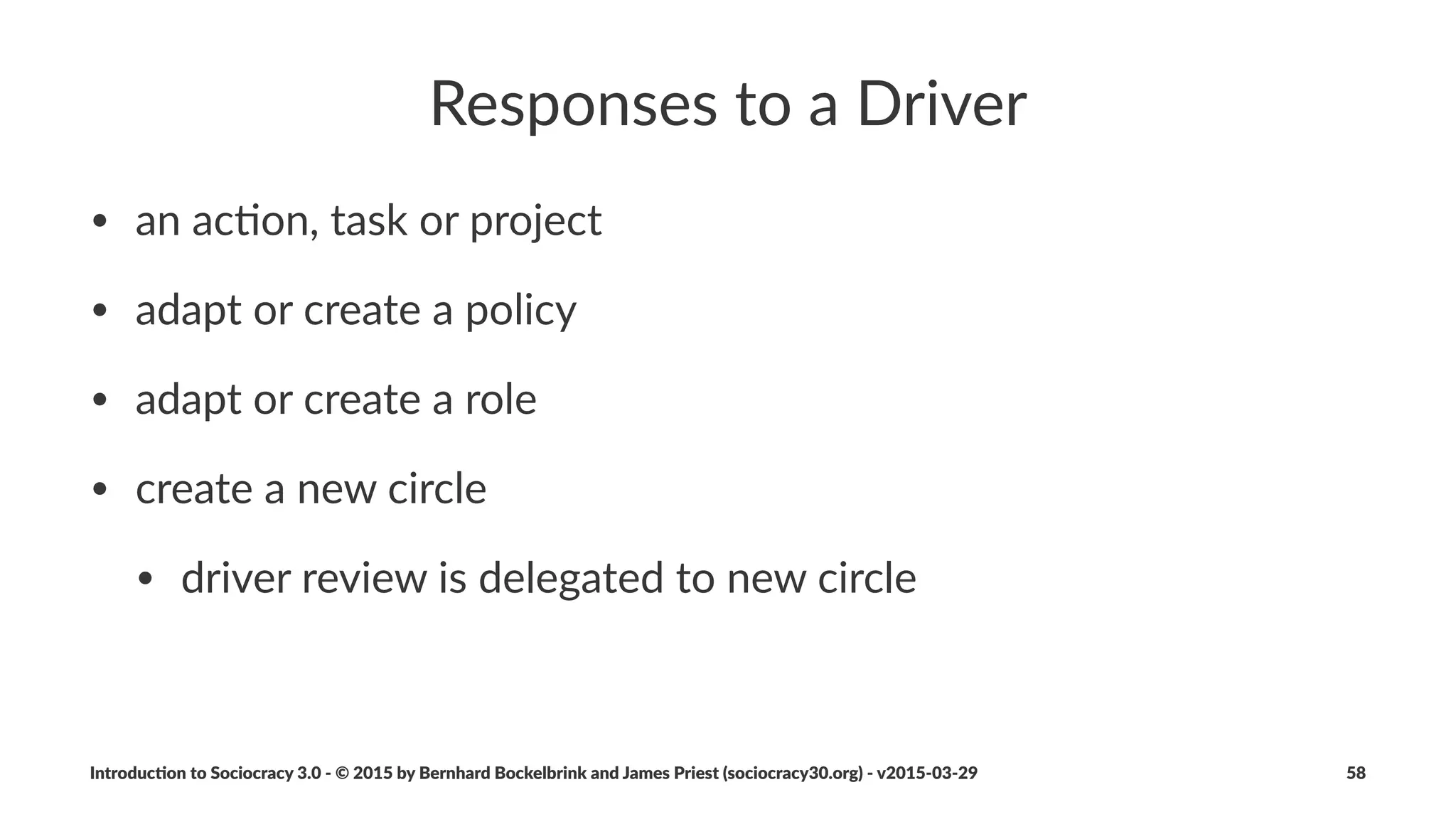 Consent
• Consent(is(the(absence(of(objec0ons
• everyone(aﬀected(by(a(decision(can("live(with(it"
• consent(is(not(consensus(with(unanimity
Introduc)on*to*Sociocracy*3.0*2*©*2015,*2016*by*Bernhard*Bockelbrink*and*James*Priest*(sociocracy30.org)*2*v2016201229 58
 