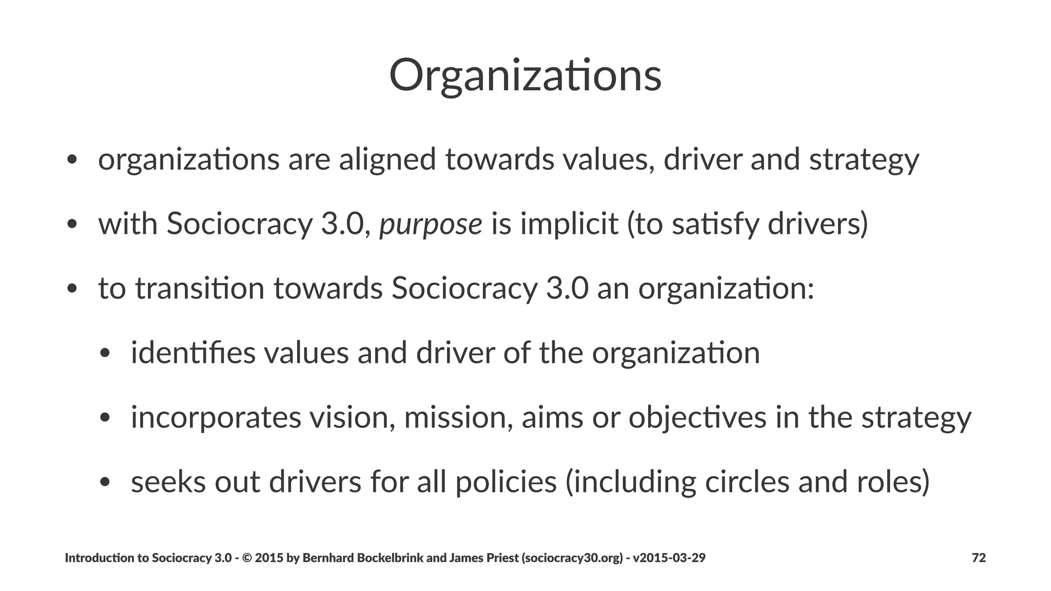 Argeement(Life,Cycle
• The%Life)Cycle%of%an%Agreement
• Proposal%Forming
• Processing%Tensions
• Con:nuous%Improvement
• Naviga:on%Mee:ngs
• Retrospec:ve
Introduc)on*to*Sociocracy*3.0*2*©*2015,*2016*by*Bernhard*Bockelbrink*and*James*Priest*(sociocracy30.org)*2*v2016201229 72
 