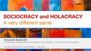SOCIOCRACY and HOLACRACY
A very different same
Emanuele Quintarelli
Entrepreneur and Organizational Emergineer at Cocoon Projects – Associate Partner at Peoplerise
GLOBAL SOCIOCRACY CONFERENCE – May 2020
 