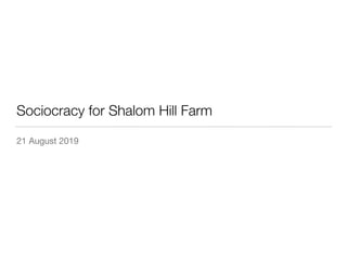 Sociocracy for Shalom Hill Farm
21 August 2019

 