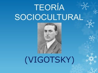 TEORÍA
SOCIOCULTURAL
(VIGOTSKY)
 