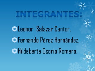 Leonor Salazar Cantor.
Fernando Pérez Hernández.
Hildeberta Osorio Romero.
 