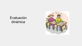 Evaluación
dinámica
 