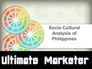 Socio Cultural
Analysis of
Philippines
www.facebook.com/ultimatemarketer
 