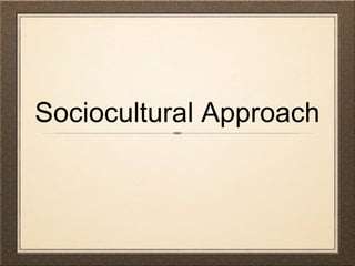Sociocultural Approach 
 