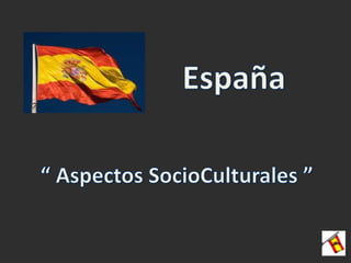 España “ Aspectos SocioCulturales ” 