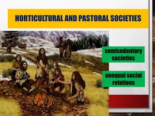 HORTICULTURAL AND PASTORAL SOCIETIES
•
semisedentary
societies
unequal social
relations
 