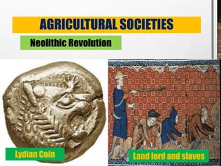 AGRICULTURAL SOCIETIES
Neolithic Revolution
Lydian Coin Land lord and slaves
 