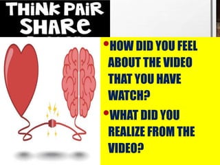 •HOW DID YOU FEEL
ABOUT THE VIDEO
THAT YOU HAVE
WATCH?
•WHAT DID YOU
REALIZE FROM THE
VIDEO?
 