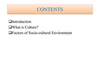 CONTENTS
Introduction
What is Culture?
Factors of Socio-cultural Environment
 