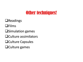 Other techniques!
Readings
Films
Simulation games
Culture assimilators
Culture Capsules
Culture games
 