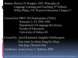 Study can occur either in the student's home country, as part of the normal school curriculum or, for the more privileged minority, in an Anglophone country that they visit as educational tourist immediately before or after graduating from universityPBET 2113  Group 5 (TESL) Sem 2 AY 2009-2010,  Department of Language & Literacy Education, Faculty of  Education,  Universiti Malaya KL