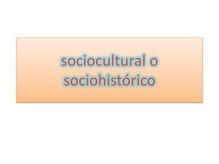 sociocultural o sociohistórico 