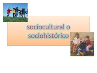sociocultural o sociohistórico 