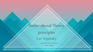 SocioculturalTheory
principles
Lev Vygotsky
MA. JOVELYN R. CANENET
MAT - English
 