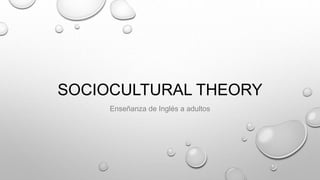 SOCIOCULTURAL THEORY
Enseñanza de Inglés a adultos
 