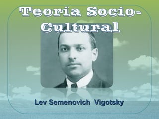 Lev Semenovich Vigotsky

 